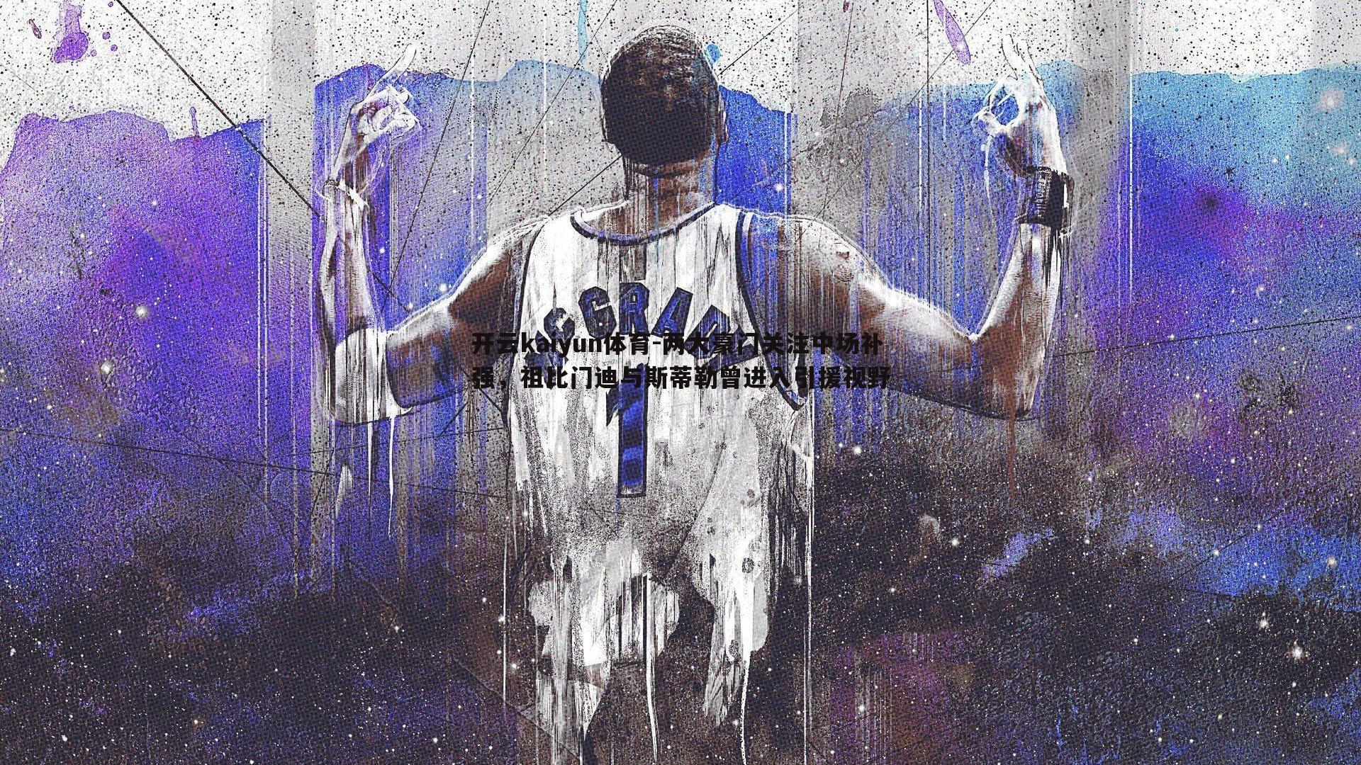 两大豪门关注中场补强，祖比门迪与斯蒂勒曾进入引援视野