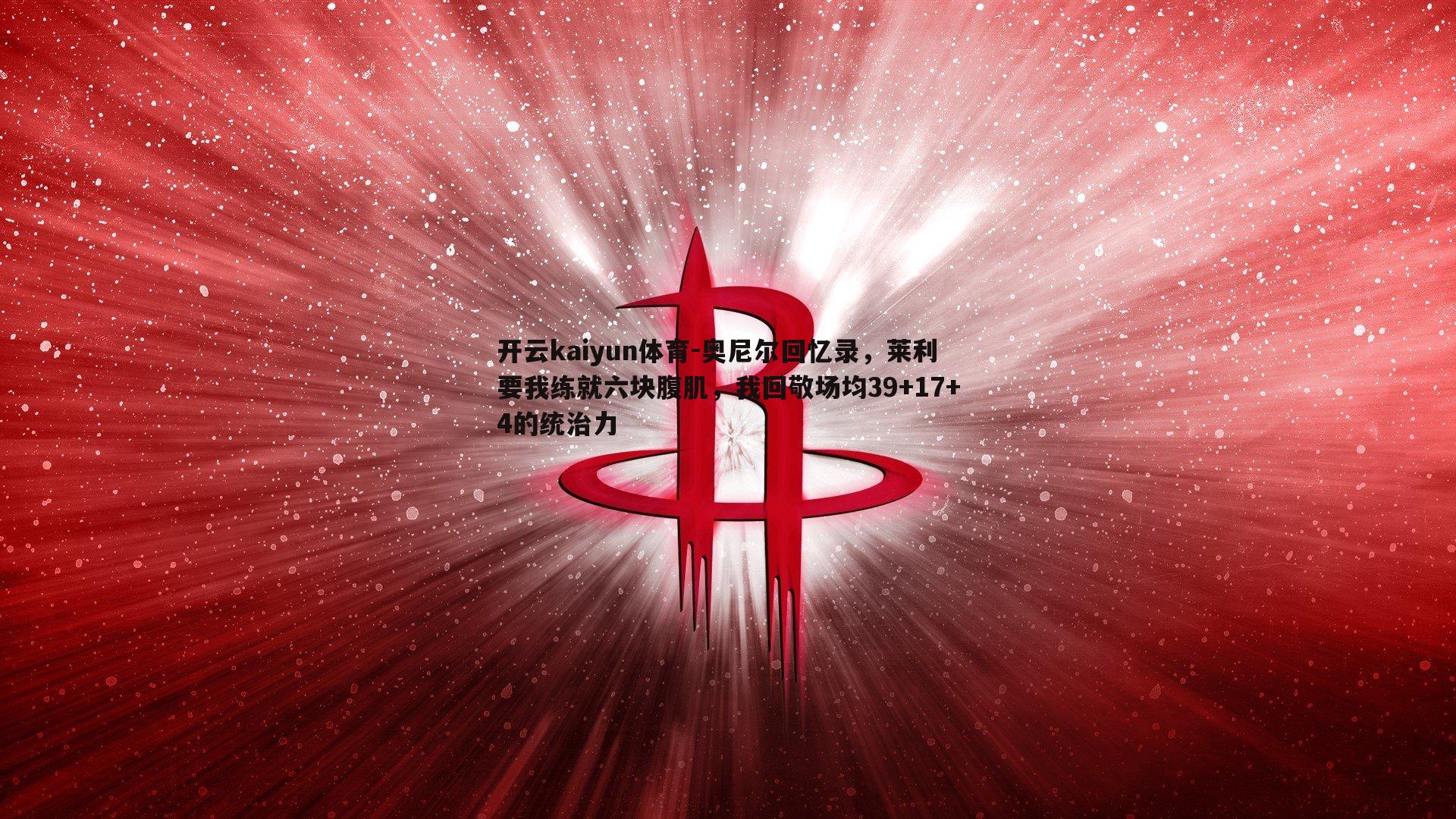 奥尼尔回忆录，莱利要我练就六块腹肌，我回敬场均39+17+4的统治力