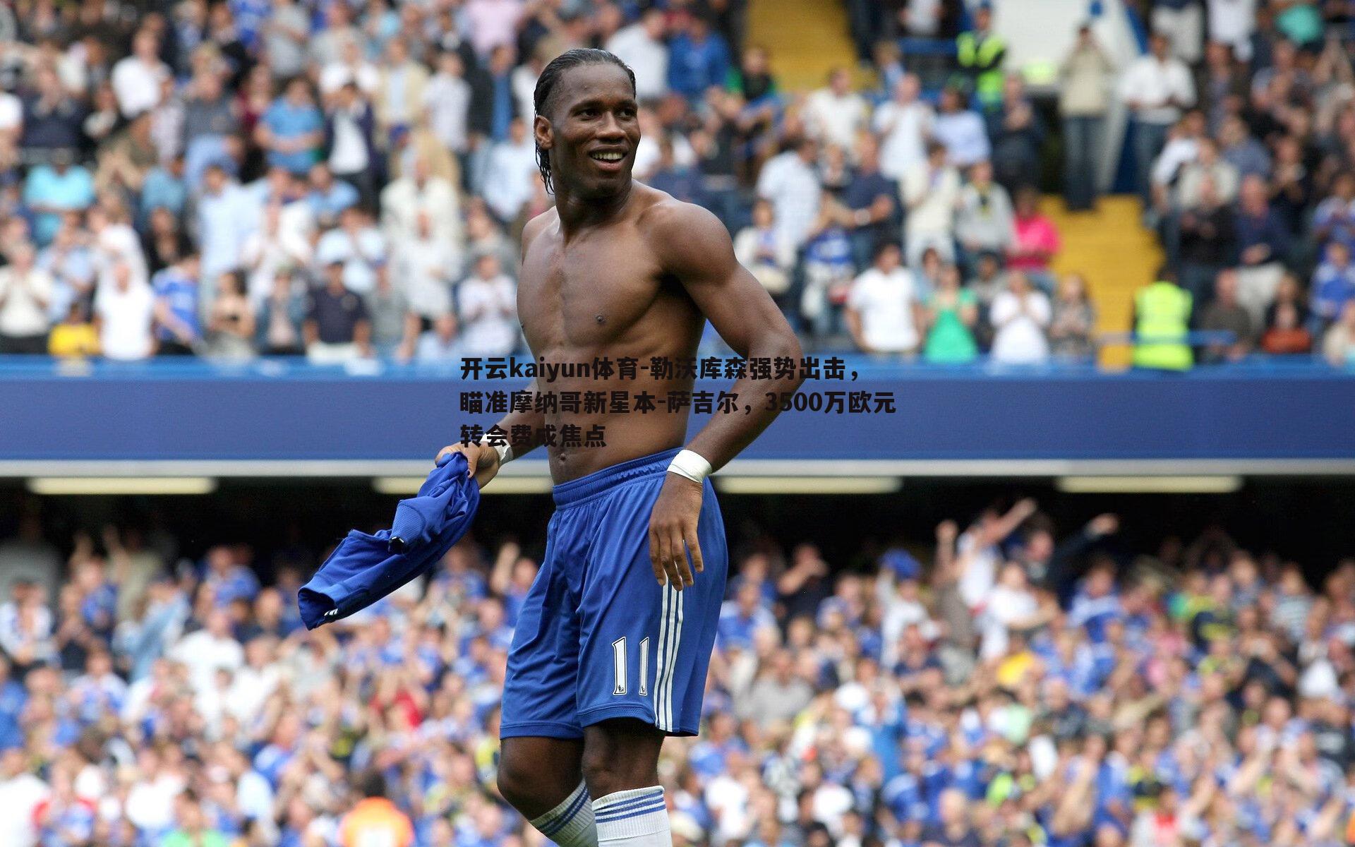 勒沃库森强势出击，瞄准摩纳哥新星本-萨吉尔，3500万欧元转会费成焦点